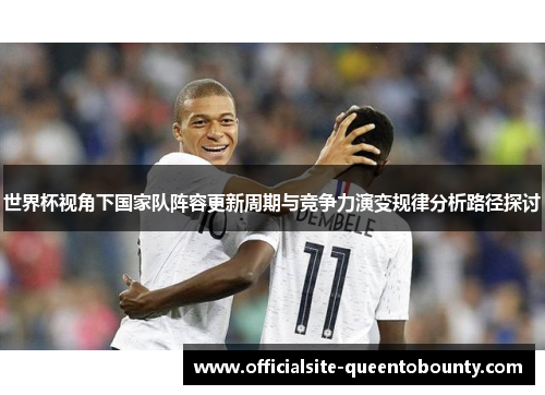世界杯视角下国家队阵容更新周期与竞争力演变规律分析路径探讨