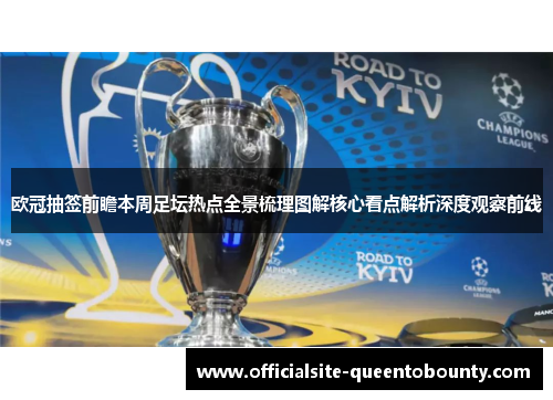 欧冠抽签前瞻本周足坛热点全景梳理图解核心看点解析深度观察前线 欧冠抽签前瞻本周足坛热点全景梳理图解核心看点解析深度观察前线