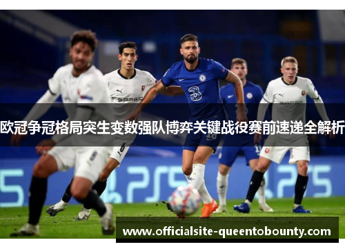 欧冠争冠格局突生变数强队博弈关键战役赛前速递全解析 欧冠争冠格局突生变数强队博弈关键战役赛前速递全解析