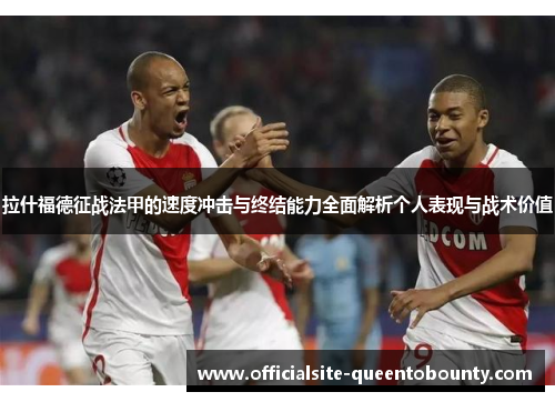 拉什福德征战法甲的速度冲击与终结能力全面解析个人表现与战术价值 拉什福德征战法甲的速度冲击与终结能力全面解析个人表现与战术价值