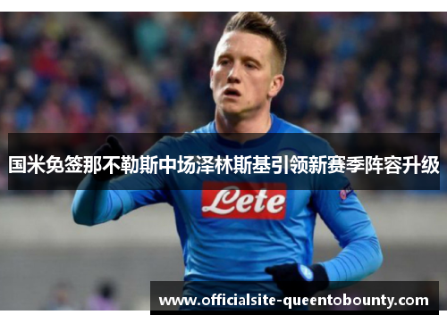 国米免签那不勒斯中场泽林斯基引领新赛季阵容升级 国米免签那不勒斯中场泽林斯基引领新赛季阵容升级