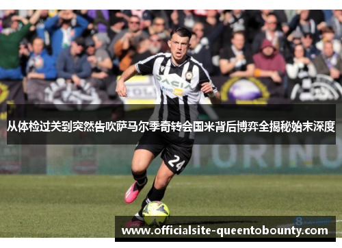 从体检过关到突然告吹萨马尔季奇转会国米背后博弈全揭秘始末深度