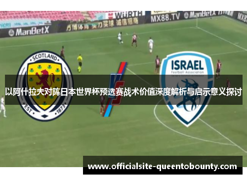 以阿什拉夫对阵日本世界杯预选赛战术价值深度解析与启示意义探讨